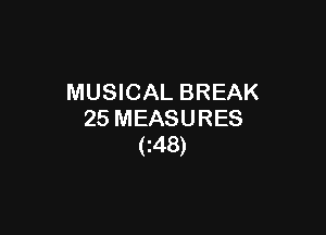 MUSICAL BREAK

25 MEASURES
(i48)