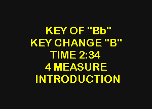 KEY OF Bb
KEY CHANGE 8

TIME 2z34
4MEASURE
INTRODUCTION