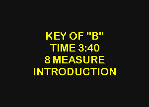 KEY OF B
TIME 3 40

8MEASURE
INTRODUCTION