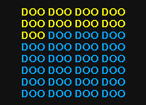 DOO DOO DOO DOO
DOO DOO DOO DOO
DOO DOO DOO DOO
DOO DOO DOO DOO
DOO DOO DOO DOO
DOO DOO DOO DOO
DOO DOO DOO DOO
DOO DOO DOO DOO