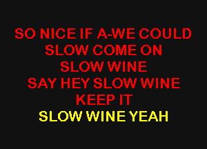 SLOW WINE YEAH