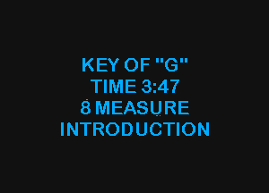 KEY OF G
TIME 3z47

SMEASURE
INTRODUCTION