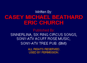 Written Byi

SINNERLINA, SIX RING CIRCUS SONGS,
SONY-AW ACUFF ROSE MUSIC,

SONY-ATV TREE PUB (BMI)

ALL RIGHTS RESERVED.
USED BY PERMISSION