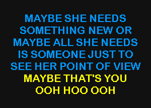 MAYBE THAT'S YOU
OOH HOO OOH