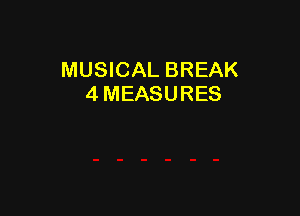 MUSICAL BREAK
4 MEASURES