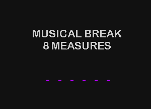 MUSICAL BREAK
8 MEASURES