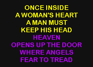 ONCE INSIDE
AWOMAN'S HEART
AMAN MUST
KEEP HIS HEAD