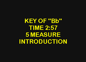 KEY OF Bb
TIME 25?

SMEASURE
INTRODUCTION