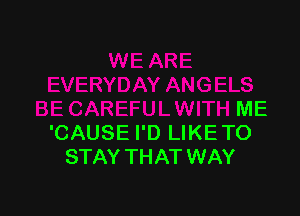 ELS

BE CAREFULWITH ME
'CAUSE I'D LIKETO
STAY THAT WAY