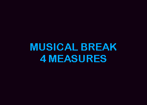 MUSICAL BREAK

4MEASURES