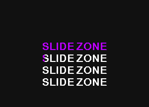 SLIDEZONE
SLIDE ZONE
SLIDEZONE