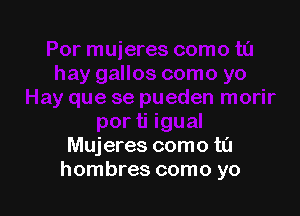 Mujeres como t0
hombres como yo