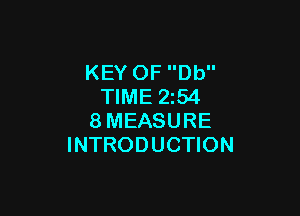 KEY OF Db
TIME 2z54

8MEASURE
INTRODUCTION