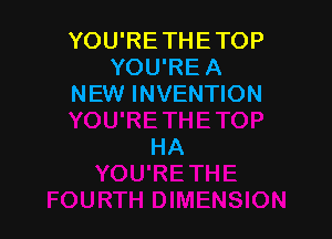 YOU'RE THE TOP
YOU'RE A
NEW INVENTION

HA