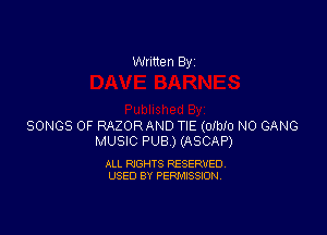 Written By

SONGS OF RAZORAND TIE (OIbIO NO GANG
MUSIC PUB.) (ASCAP)

ALL RIGHTS RESERVED
USED BY PERMISSION