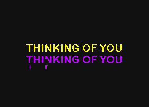 THINKING OFYOU