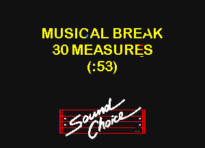 MUSICAL BREAK
30 MEASURES
C53)