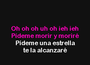 Pideme una estrella
te la alcanzart'a