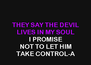 l PROMISE
NOT TO LET HIM
TAKE CONTROL-A