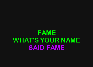 FAME

WHAT'S YOUR NAME