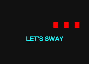 LET'S SWAY