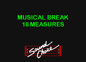 MUSICAL BREAK
18 MEASURES