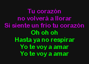 Oh oh oh
Hasta ya no respirar

Yo te voy a amar
Yo te voy a amar