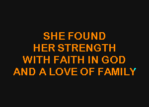SHE FOUND
HER STRENGTH

WITH FAITH IN GOD
AND A LOVE OF FAMILY