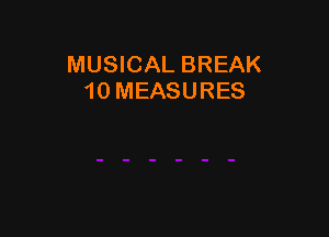 MUSICAL BREAK
10 MEASURES