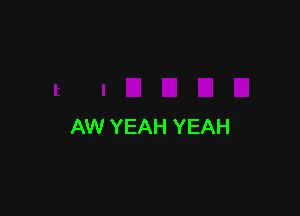 AW YEAH YEAH