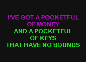 AND A POCKETFUL
OF KEYS
THAT HAVE NO BOUNDS