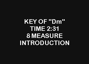 KEY OF Dm
TIME 2z31

8MEASURE
INTRODUCTION