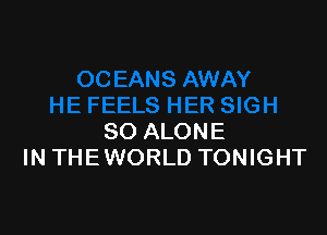 SO ALONE
IN THEWORLD TONIGHT