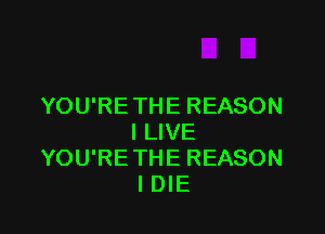 YOU'RETHE REASON

ILIVE
YOU'RETHE REASON
lDlE