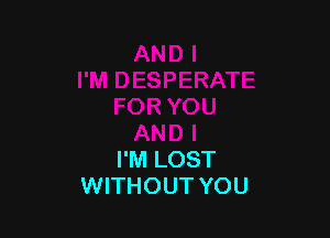 I'M LOST
WITHOUT YOU