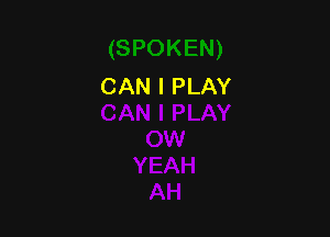 CAN I PLAY