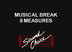 MUSICAL BREAK
8 MEASURES

z 0

g2?
