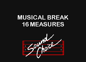 MUSICAL BREAK
16 MEASURES