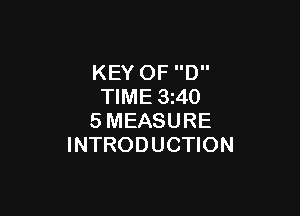 KEY OF D
TIME 3z40

SMEASURE
INTRODUCTION