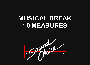MUSICAL BREAK
10 MEASURES

z 0

g2?
