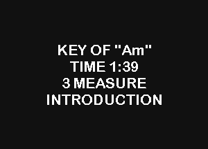 KEY OF Am
TIME 1z39

3MEASURE
INTRODUCTION