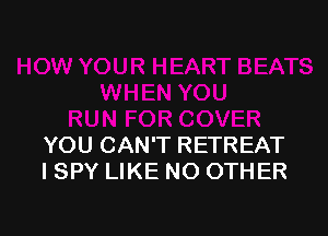 YOU CAN'T RETREAT
ISPY LIKE NO OTHER