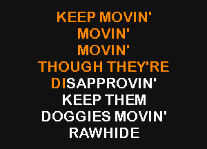 KEEP MOVIN'
MOVIN'
MOVIN'

THOUGH TH EY'RE
DISAPPROVIN'
KEEP THEM

DOGGIES MOVIN'
RAWHIDE l