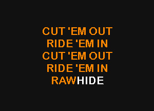 CUT'EM OUT
RIDE'EM IN

CUT'EM OUT
RIDE'EM IN
RAWHIDE