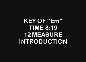 KEY OF Em
TIME 3z19

1 2 MEASURE
INTRODUCTION
