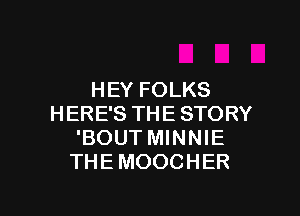 HEY FOLKS

HERE'S THE STORY
'BOUT MINNIE
THE MOOCHER
