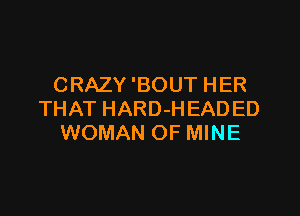 CRAZY 'BOUT HER

THAT HARD-HEADED
WOMAN OF MINE