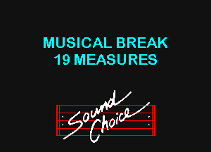 MUSICAL BREAK
19 MEASURES

z 0

g2?