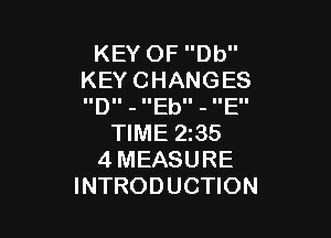 KEYOFDU'
KEYCHANGES
IIDII - IIEbII - IIEII

WMEZQS
4MEASURE
INTRODUCHON