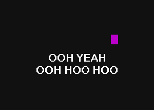 OOH YEAH
OOH H00 H00